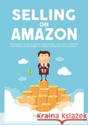 Selling On Amazon: The Essential Guide to Amazon Sales Secrets, Learn About Effective Techniques and Strategies to Achieve Selling Succes Chase Ezio 9786069837320 Zen Mastery Srl