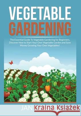 Vegetable Gardening: The Essential Guide To Vegetable Gardening for Beginners, Discover How to Start Your Own Vegetable Garden and Save Mon Jan Darryl 9786069837436 Zen Mastery Srl