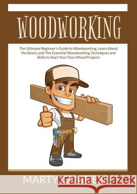 Woodworking: The Ultimate Beginner's Guide to Woodworking, Learn About the Basics and The Essential Woodworking Techniques and Skil Marty Camden 9786069837535