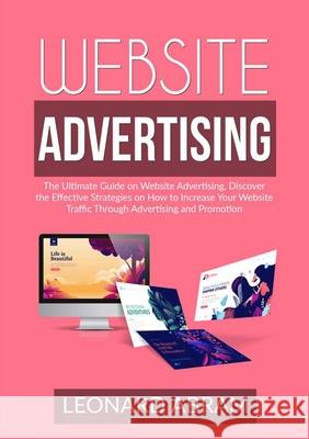 Website Advertising: The Ultimate Guide on Website Advertising, Discover the Effective Strategies on How to Increase Your Website Traffic T Leonard Abram 9786069837603 Zen Mastery Srl