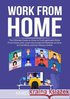 Work From Home: The Ultimate Guide on How to Find Legitimate Work From Home Jobs, Learn the Foolproof Methods on How to Find Work and Mirelle Simon 9786069837702 Zen Mastery Srl