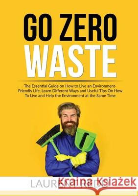 Go Zero Waste: The Essential Guide on How to Live an Environment-Friendly Life, Learn Different Ways and Useful Tips On How To Live a Sawyer Kingley 9786069837801 Zen Mastery Srl