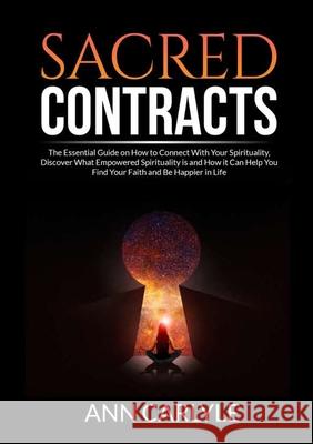 Sacred Contracts: The Essential Guide on How to Connect With Your Spirituality, Discover What Empowered Spirituality is and How it Can H Ann Carlyle 9786069838037