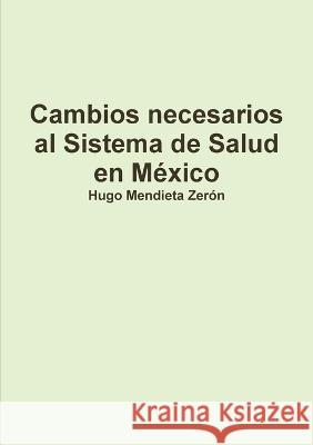 Cambios necesarios al Sistema de Salud en México Hugo Mendieta Zerón 9786070043536