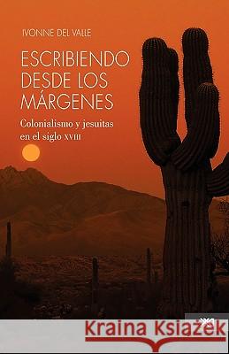 Escribiendo desde los margenes. Colonialismo y jesuitas en el siglo xviii Ivonne De 9786070300554 Siglo XXI Ediciones