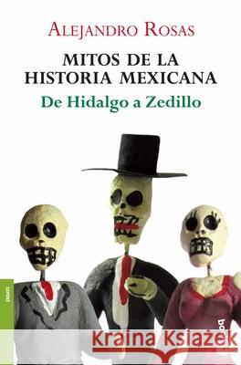 Mitos de la Historia Mexicana: de Hidalgo a Zedillo Alejandro Rosas 9786070703751 Planeta Publishing