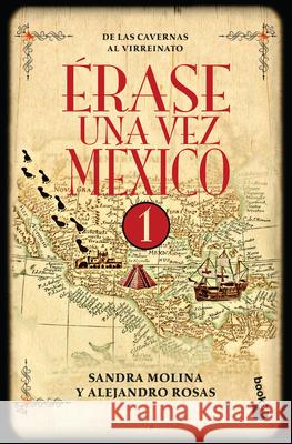 ?rase Una Vez M?xico 1: de Las Cavernas Al Virreinato Alejandro Rosas Sandra Molina 9786070747366 Planeta Publishing