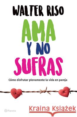 AMA Y No Sufras Riso, Walter 9786070747953 Planeta Publishing