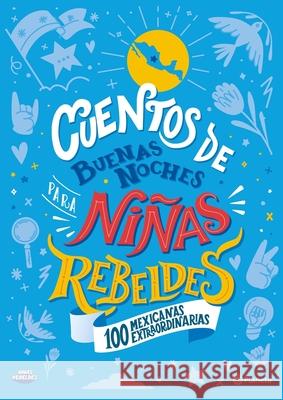 Cuentos de Buenas Noches Para Niñas Rebeldes (Edición Local): 100 Mexicanas Extraordinarias Favilli, Elena 9786070774119 Planeta Publishing
