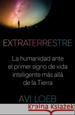 Extraterrestre: La Humanidad Ante El Primer Signo de Vida Inteligente Más Allá de la Tierra Loeb, Avi 9786070775277 Planeta Publishing