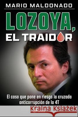 Lozoya, el traidor Mario Maldonado 9786070777851