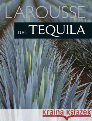 Larousse del Tequila Alberto Navarro 9786072115576 Ediciones Larousse (MX)