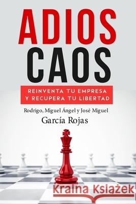 Adios Caos: Reinventa Tu Empresa Y Recupera Tu Libertad Miguel Angel Garci Jose Miguel Garci Rodrigo Garci 9786072612860 Epic Book