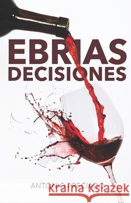 Ebrias Decisiones Antonio Preciado 9786072922693 Obra Independiente