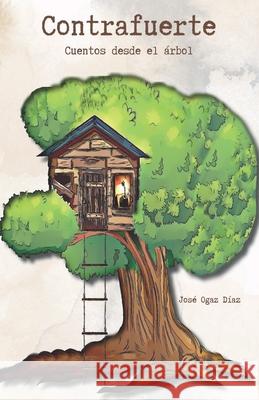 Contrafuerte: Cuentos desde el árbol José Ogaz Díaz 9786072926288