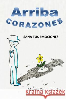 ¡Arriba Corazones!: Sana tus Emociones Prom Croche, Marcia 9786072926301 Sanatusemociones.Com.MX
