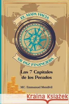 El mapa hacia mi paz financiera: Las 7 capitales de los pecados Gonzalo Emmanuel Mendivi 9786072943483 Independiente R