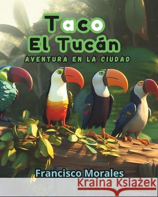 Taco el Tuc?n: Aventura en la ciudad Francisco Morales 9786072955141
