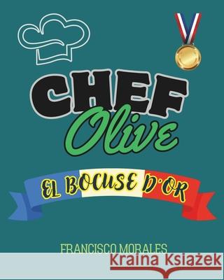 Chef Olive: El BOCUSE D'OR Francisco Morales 9786072955387