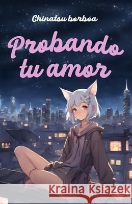 Probando Tu Amor Chinatsu Borboa 9786072967182 Vanilka Leon Borboa