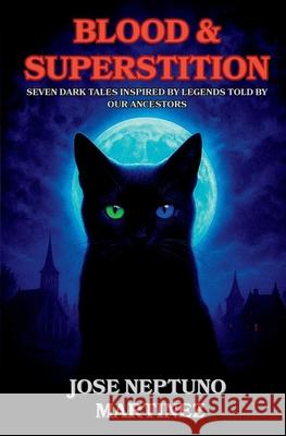 Blood & Superstition: Seven Dark Tales Inspired by Legends Told by Our Ancestors Jose Neptuno Martinez 9786072977044 Neptuno Bookhouse