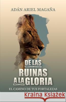 De las ruinas a la gloria: El camino de tus fortalezas Ediciones Ambr?os Ad?n Ariel Maga?a 9786072978409 Ariel Adan Magana Elias