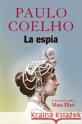 La Esp?a. Una Novela Sobre Mata Hari / The Spy Paulo Coelho 9786073161848 Debolsillo