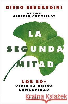 La Segunda Mitad: Los 50+ Vivir La Nueva Longevidad / The Second Half: The 50s+ and the New Longevity Diego Bernardini 9786073801553 Aguilar