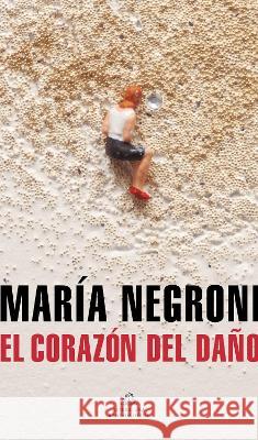 El Corazón del Daño / The Heart of Harm Negroni, María 9786073816298 Literatura Random House