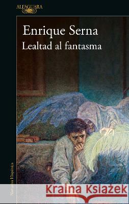 Lealtad Al Fantasma / Allied with the Ghost Enrique Serna 9786073816397 Alfaguara