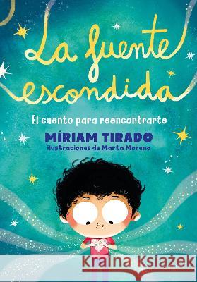 La Fuente Escondida. El Cuento Para Reencontrarte / Your Hidden Inner Spring Miriam Tirado 9786073816403