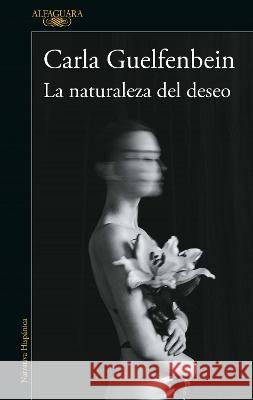 La Naturaleza del Deseo / The Nature of Desire Carla Guelfenbein 9786073816823 Alfaguara