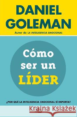 Cómo Ser Un Líder: ¿Por Qué La Inteligencia Emocional Sí Importa? / What Makes a Leader Goleman, Daniel 9786073818780