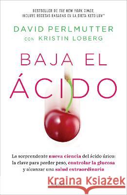 Baja El Ácido: La Sorprendente Nueva Ciencia del Ácido Úrico / Drop Acid: The S Urprising New Science of Uric Acid Perlmutter, David 9786073819947