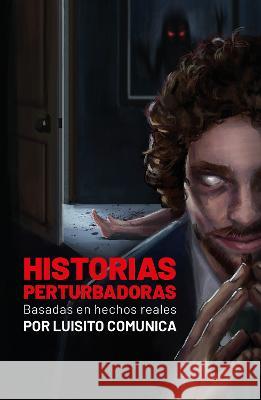 Historias Perturbadoras. Basadas En Hechos Reales/ Disturbing Stories. Based on True Events Luisito Comunica 9786073820905 Alfaguara Juvenil