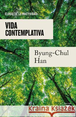 Vita Contemplativa: Elogio de la Inactividad / Contemplative Life: A Praise to I Dleness Han, Byung-Chul 9786073825054 Taurus