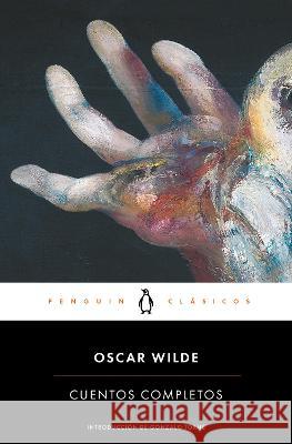 Cuentos Completos Wilde Oscar Wilde 9786073828321 Penguin Clasicos