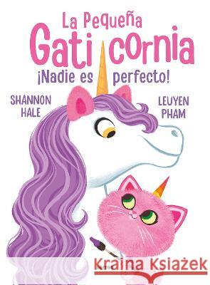 ?Nadie Es Perfecto! / Pretty Perfect Kitty-Corn Shannon Hale Leuyen Pham 9786073829106 Molino