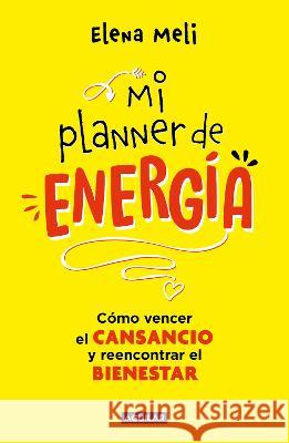 Mi Planner de Energ?a. C?mo Vencer El Cansancio Y Reencontrar El Bienestar / My Energy Planner. How to Beat Fatigue and Regain Your Wellbeing Elena Meli 9786073834544 Aguilar