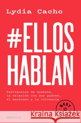 #Elloshablan. Testimonios de Hombres, La Relaci?n Con Sus Padres, El Machismo Y La Violencia / #Menspeak: Testimonies of Men Lydia Cacho 9786073843713 Debolsillo
