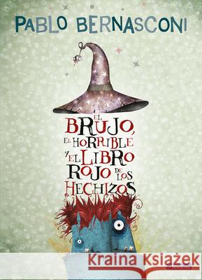El Brujo, El Horrible Y El Libro Rojo de Los Hechizos / The Wizard, the Ugly, and the Book of Shame Pablo Bernasconi 9786073845540
