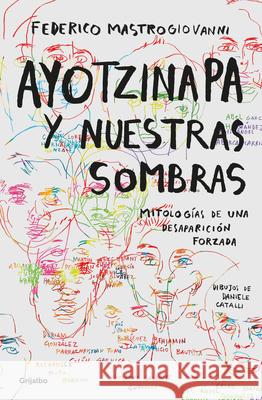 Ayotzinapa Y Nuestras Sombras / Ayotzinapa and Our Shadows Federico Mastrogiovanni 9786073847520 Grijalbo