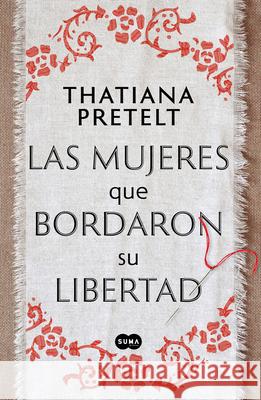 Las Mujeres Que Bordaron Su Libertad / Women Who Sewed Their Freedom Tatiana Pretelt 9786073848091 Lumen Press