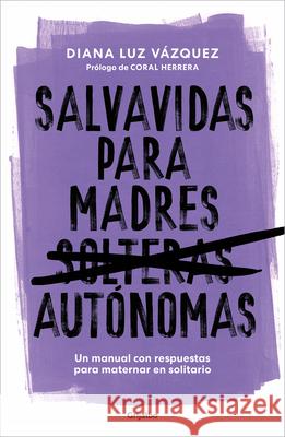 Salvavidas Para Madres Aut?nomas / Lifeline for Independent Mothers Diana Luz V?zquez 9786073848299 Grijalbo