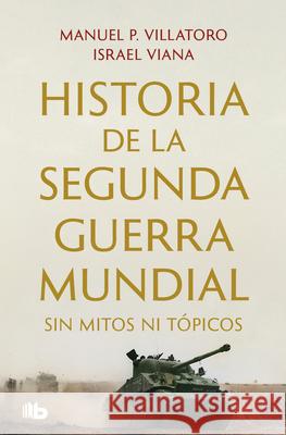 Historia de la Segunda Guerra Mundial Sin Mitos Ni T?picos Manuel P. Villatoro Israel Viana 9786073861595 B de Bolsillo
