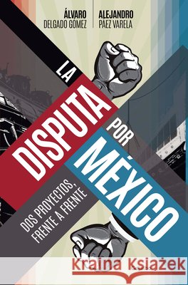 La Disputa Por M?xico / The Dispute for Mexico ?lvaro Delgad Alejandro P?e 9786073866613