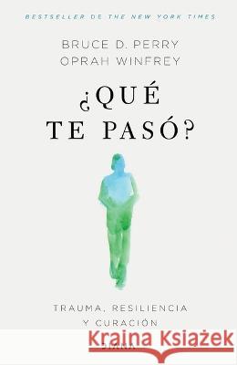 ?Qu? Te Pas??: Trauma, Resiliencia Y Curaci?n / What Happened to You?: Conversations on Trauma, Resilience, and Healing (Spanish Edition) Oprah Winfrey Bruce Perry 9786073905473 Editorial Planeta Mexicana