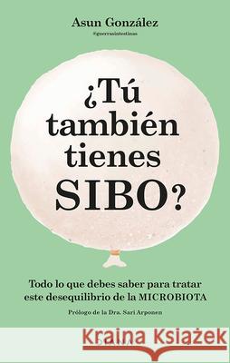 ?T? Tambi?n Tienes Sibo?: Todo Lo Que Debes Saber Para Tratar Este Desequilibrio de la Microbiota Asun Gonz?lez 9786073914543 Planeta Publishing
