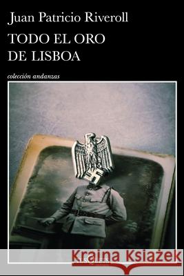 Todo El Oro de Lisboa (Novela) / All the Gold of Lisbon (Novel) Juan Patricio Riveroll 9786073915939 Planeta Publishing