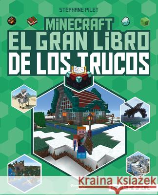 Minecraft: El Gran Libro de Los Trucos / Minecraft: The Great Book of Tricks St?phane Pilet 9786073917094 Planeta Publishing